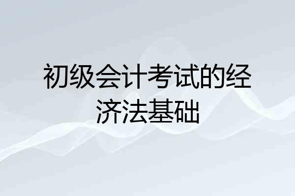 初级会计考试的经济法基础