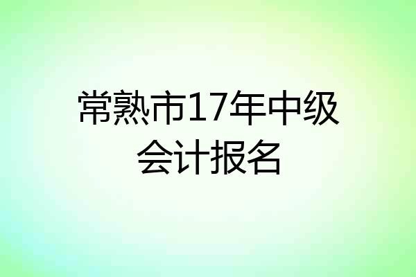 常熟市17年中级会计报名