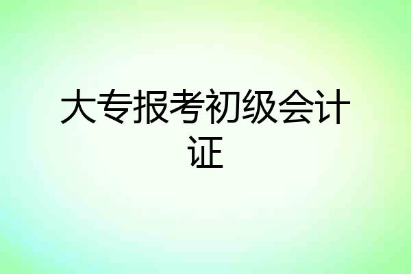 大专报考初级会计证