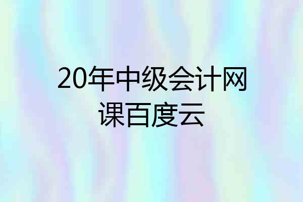 20年中级会计网课百度云