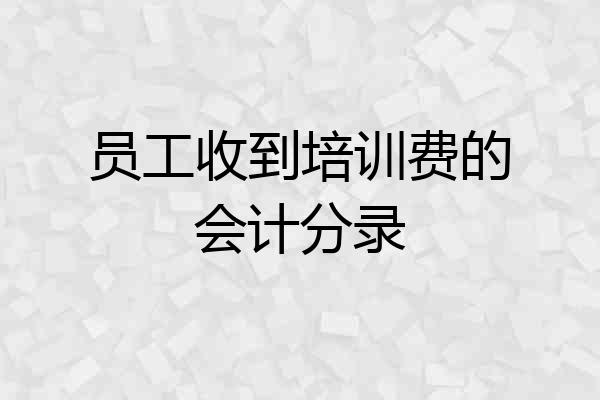 员工收到培训费的会计分录