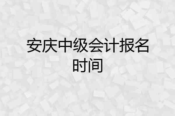 安庆中级会计报名时间
