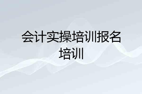 会计实操培训报名培训