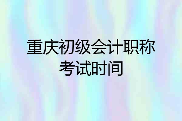 重庆初级会计职称考试时间