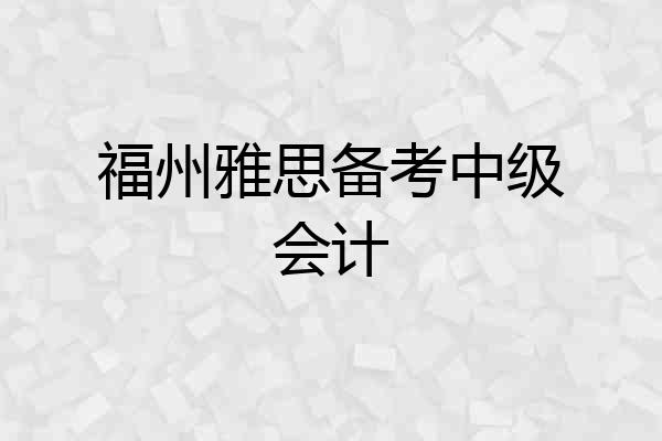 福州雅思备考中级会计