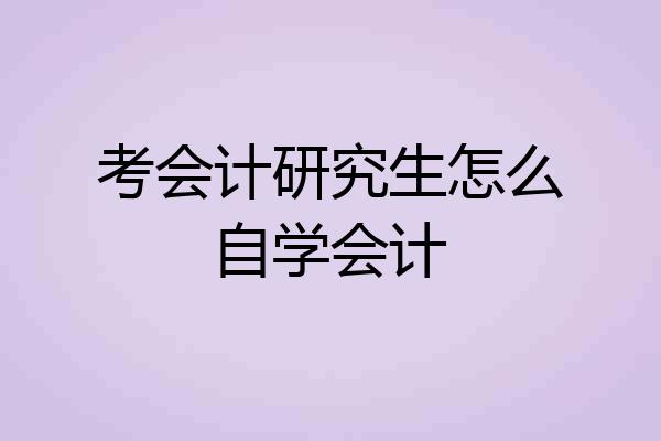 考会计研究生怎么自学会计