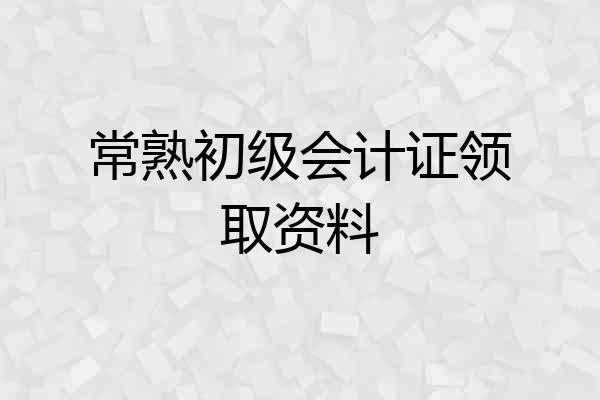 常熟初级会计证领取资料