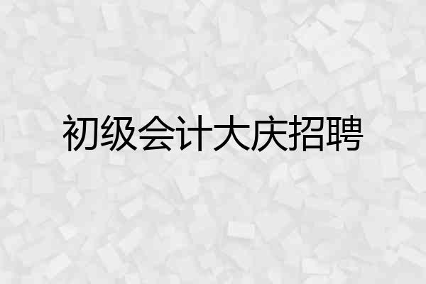 初级会计大庆招聘