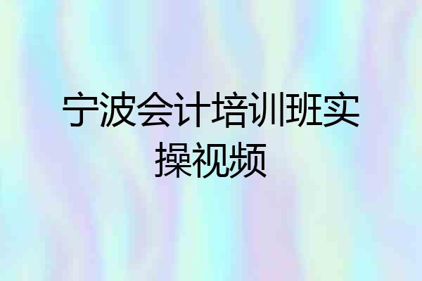 宁波会计培训班实操视频