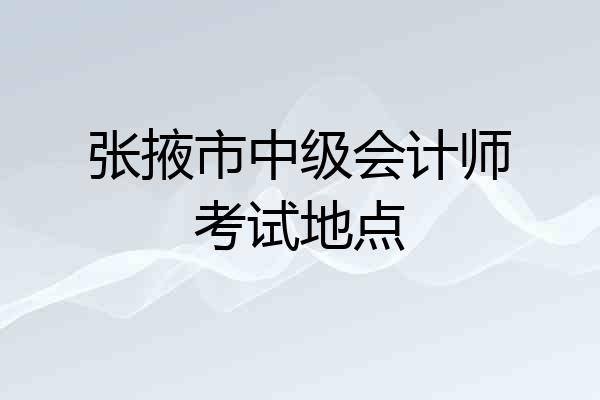 张掖市中级会计师考试地点