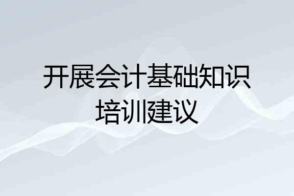 开展会计基础知识培训建议