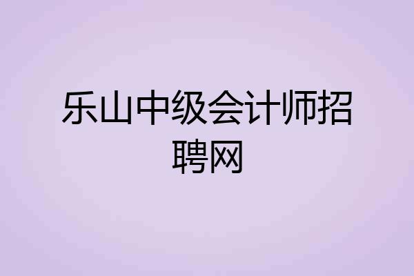 乐山中级会计师招聘网