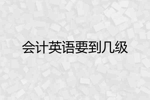 会计英语要到几级