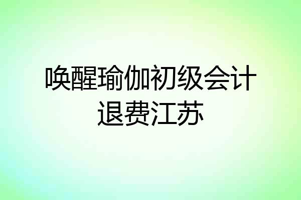 唤醒瑜伽初级会计退费江苏