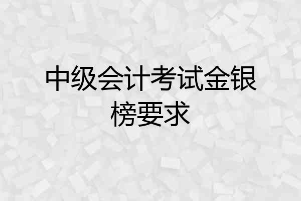 中级会计考试金银榜要求