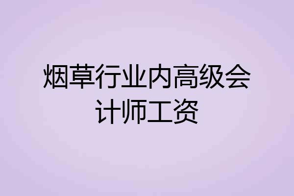 烟草行业内高级会计师工资