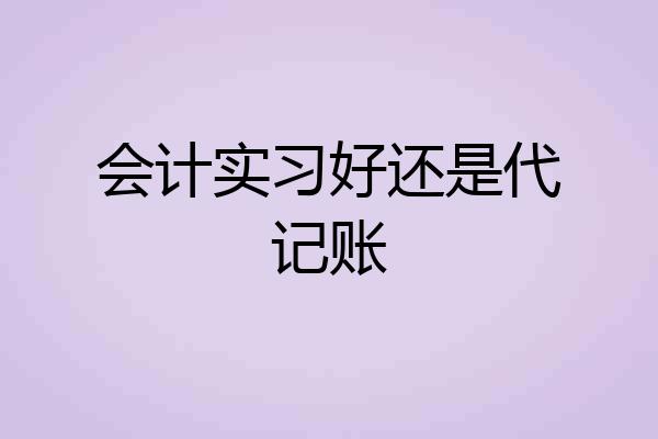 会计实习好还是代记账