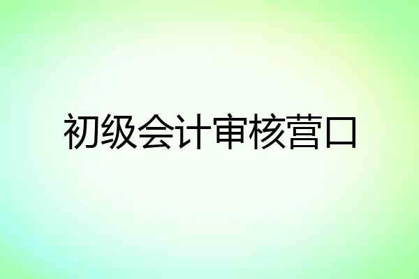 初级会计审核营口