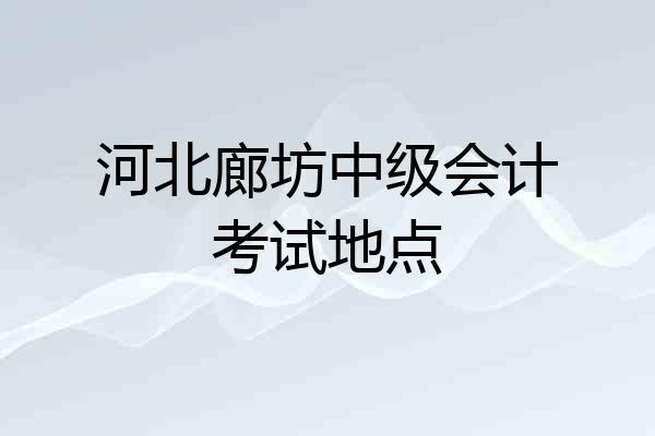 河北廊坊中级会计考试地点