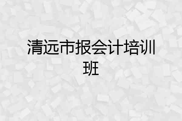 清远市报会计培训班