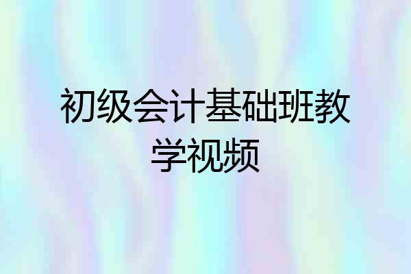 初级会计基础班教学视频