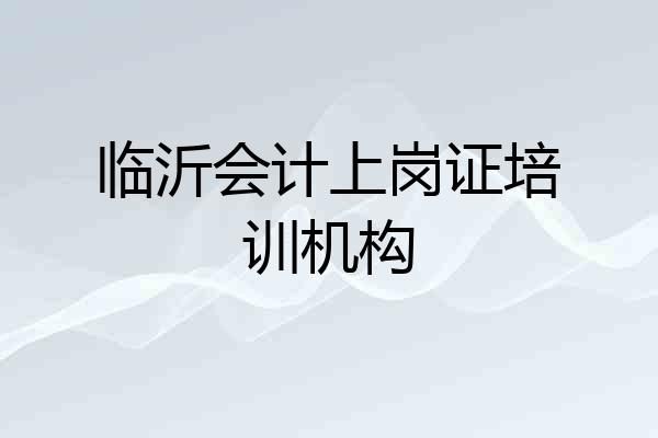 临沂会计上岗证培训机构