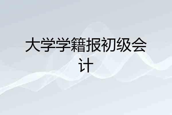 大学学籍报初级会计