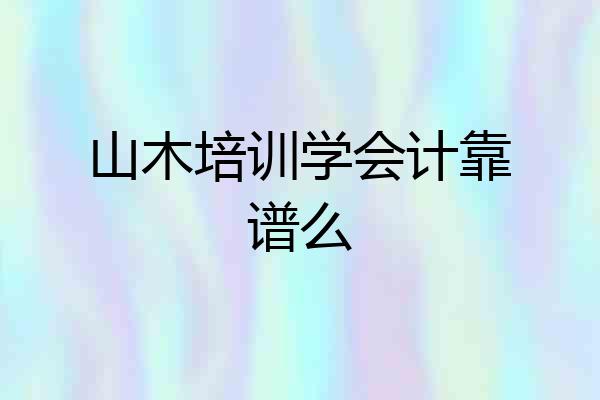 山木培训学会计靠谱么