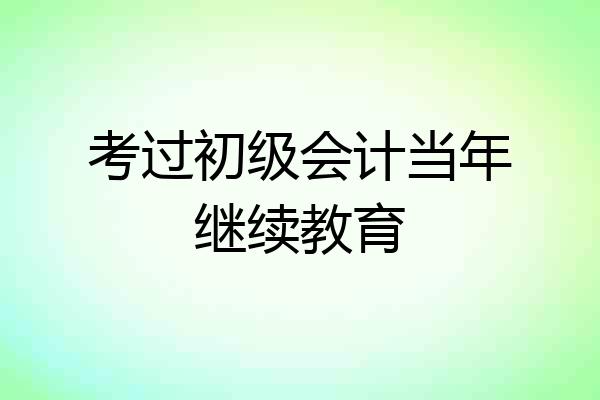考过初级会计当年继续教育