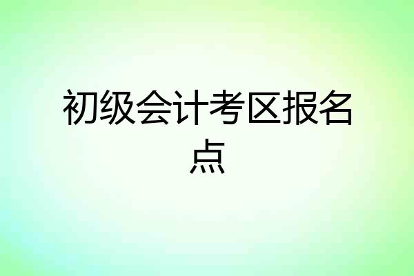 初级会计考区报名点