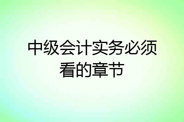 中级会计实务必须看的章节
