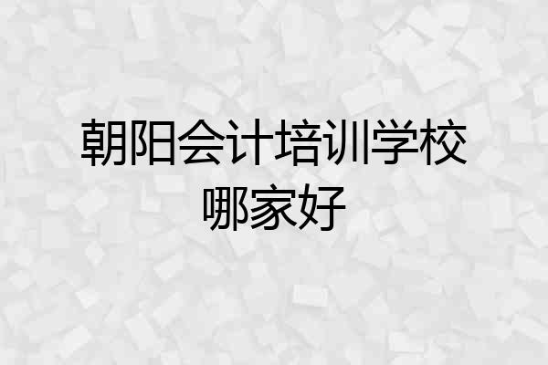 朝阳会计培训学校哪家好