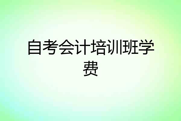 自考会计培训班学费