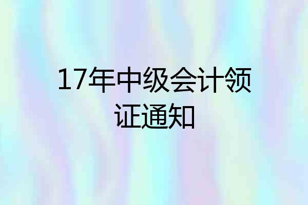 17年中级会计领证通知