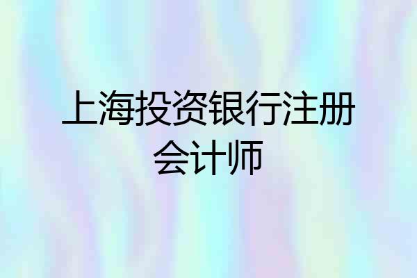 上海投资银行注册会计师