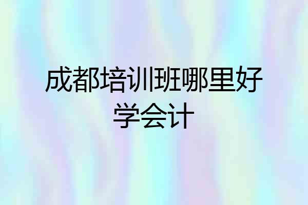 成都培训班哪里好学会计