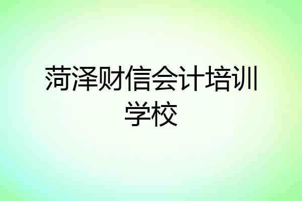 菏泽财信会计培训学校