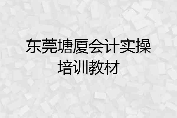 东莞塘厦会计实操培训教材