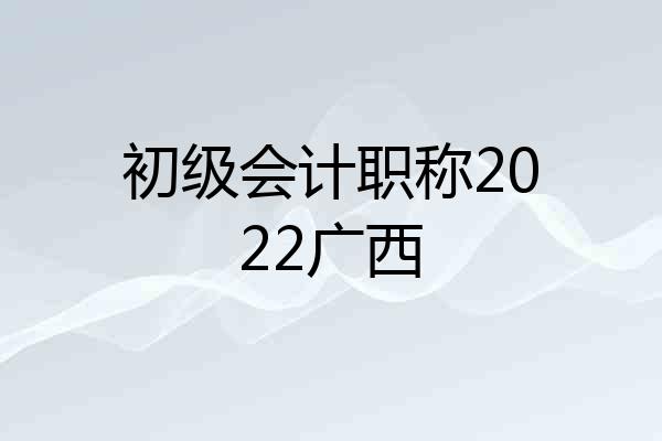 初级会计职称2022广西