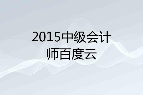 2015中级会计师百度云
