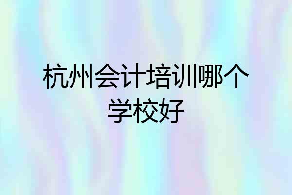 杭州会计培训哪个学校好