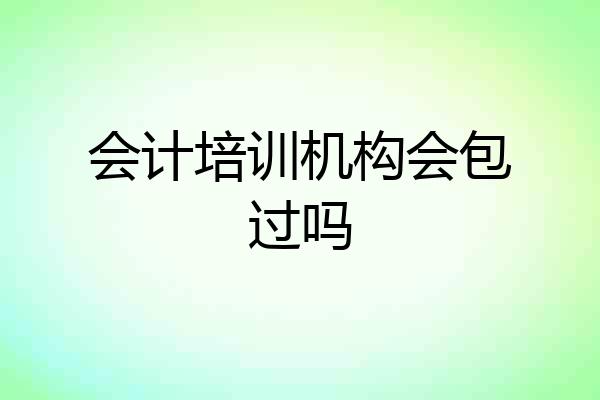 会计培训机构会包过吗