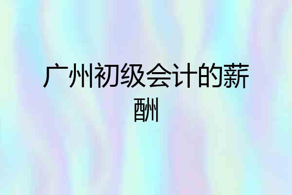 广州初级会计的薪酬