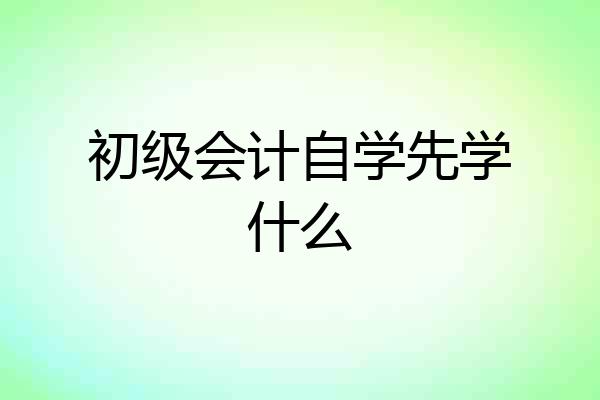 初级会计自学先学什么