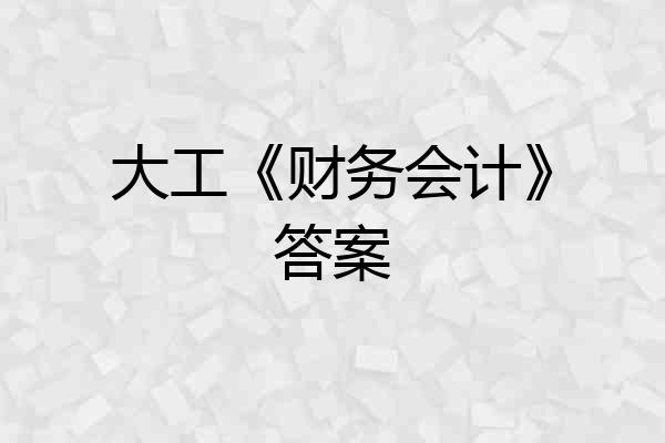 大工《财务会计》答案