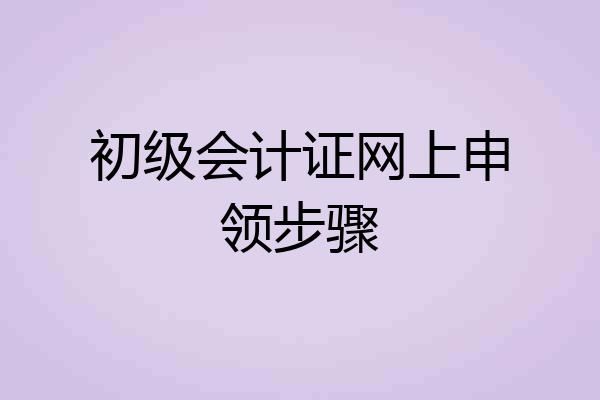 初级会计证网上申领步骤