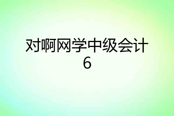 对啊网学中级会计6