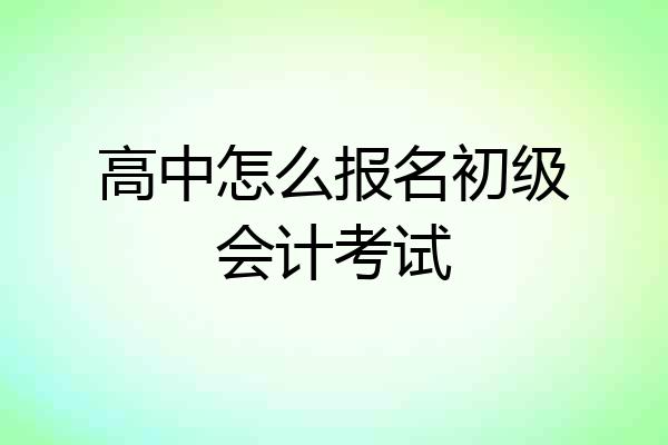 高中怎么报名初级会计考试