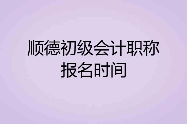 顺德初级会计职称报名时间