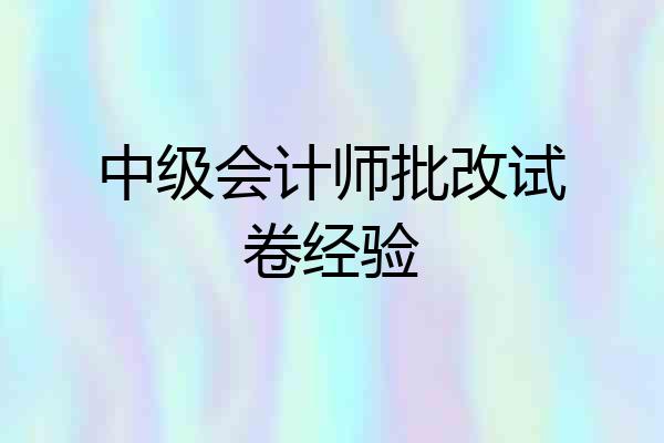中级会计师批改试卷经验